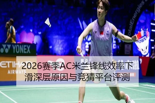2026赛季AC米兰锋线效率下滑深层原因与竞猜平台评测